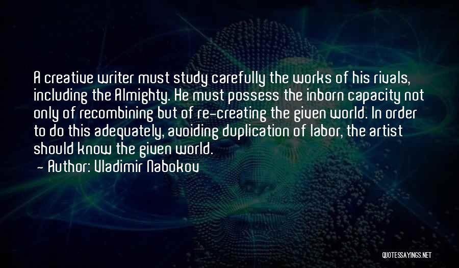 Vladimir Nabokov Quotes: A Creative Writer Must Study Carefully The Works Of His Rivals, Including The Almighty. He Must Possess The Inborn Capacity