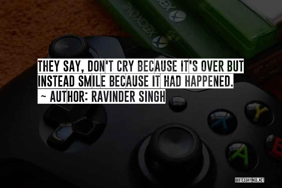 Ravinder Singh Quotes: They Say, Don't Cry Because It's Over But Instead Smile Because It Had Happened.