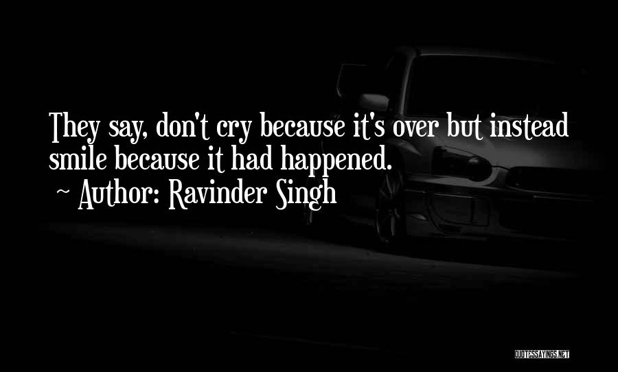 Ravinder Singh Quotes: They Say, Don't Cry Because It's Over But Instead Smile Because It Had Happened.