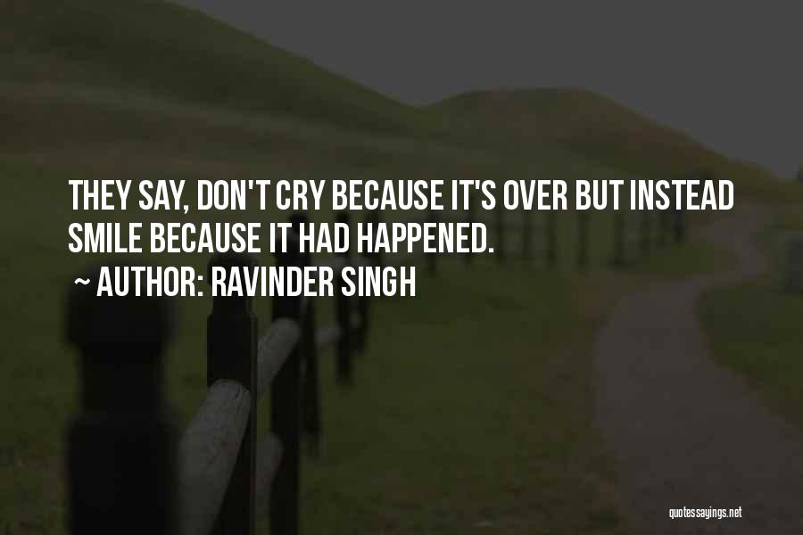 Ravinder Singh Quotes: They Say, Don't Cry Because It's Over But Instead Smile Because It Had Happened.