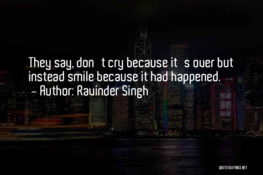 Ravinder Singh Quotes: They Say, Don't Cry Because It's Over But Instead Smile Because It Had Happened.