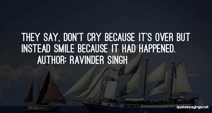 Ravinder Singh Quotes: They Say, Don't Cry Because It's Over But Instead Smile Because It Had Happened.