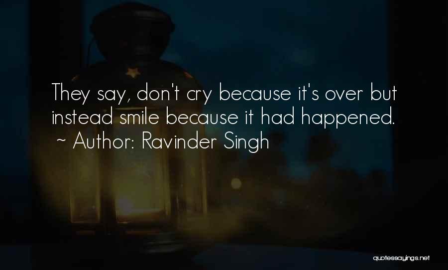 Ravinder Singh Quotes: They Say, Don't Cry Because It's Over But Instead Smile Because It Had Happened.