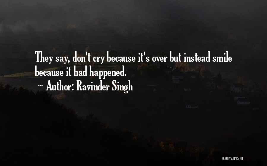 Ravinder Singh Quotes: They Say, Don't Cry Because It's Over But Instead Smile Because It Had Happened.