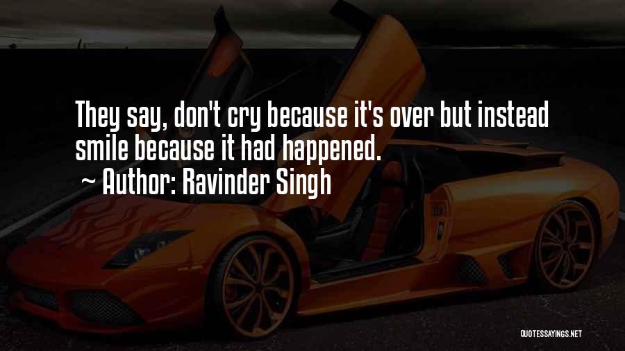 Ravinder Singh Quotes: They Say, Don't Cry Because It's Over But Instead Smile Because It Had Happened.