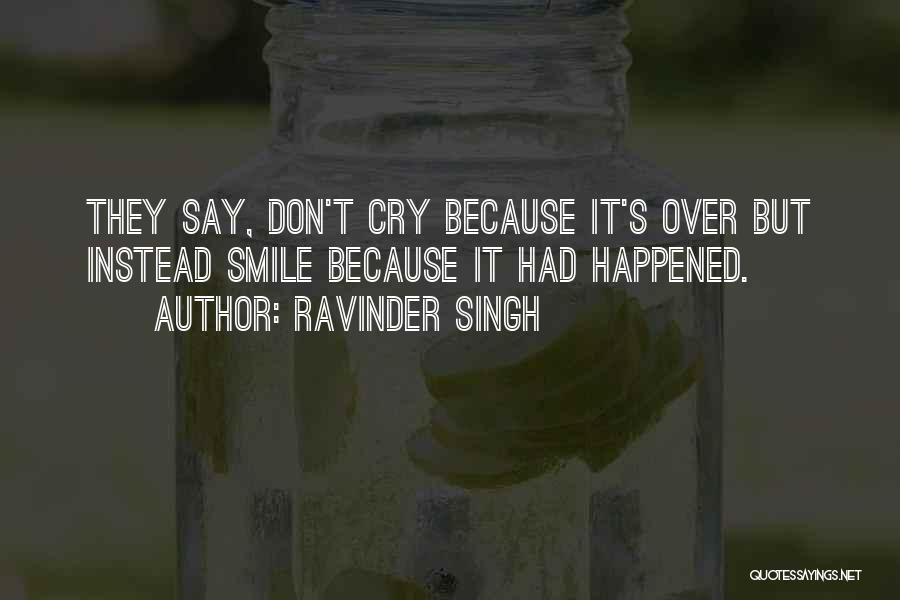 Ravinder Singh Quotes: They Say, Don't Cry Because It's Over But Instead Smile Because It Had Happened.