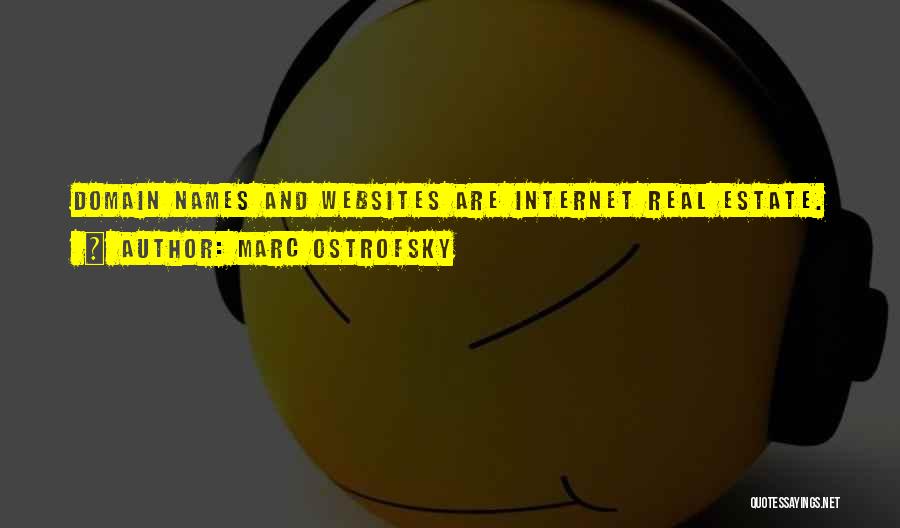 Marc Ostrofsky Quotes: Domain Names And Websites Are Internet Real Estate.