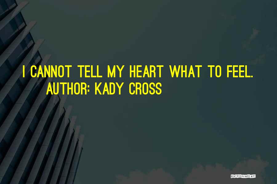 Kady Cross Quotes: I Cannot Tell My Heart What To Feel.