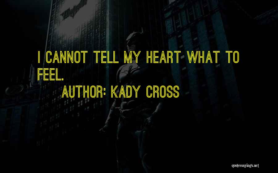 Kady Cross Quotes: I Cannot Tell My Heart What To Feel.