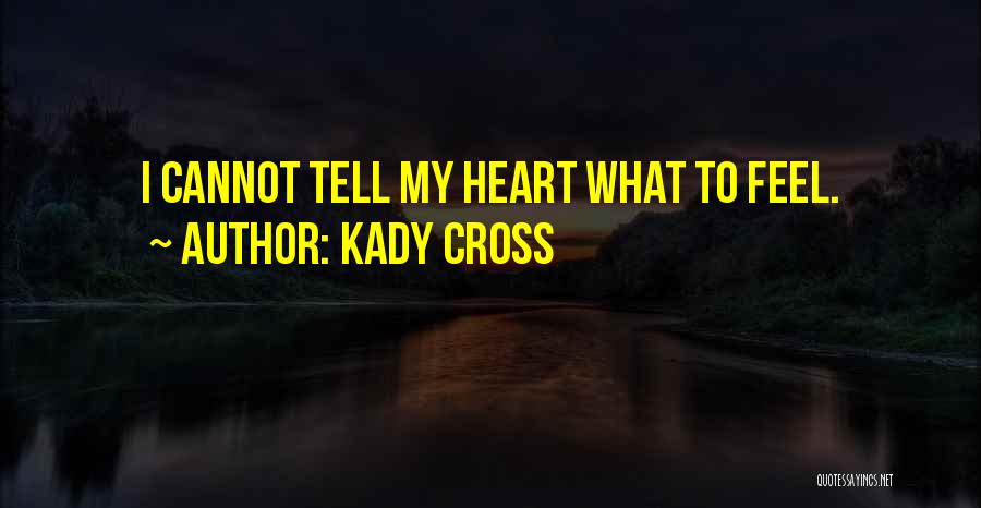 Kady Cross Quotes: I Cannot Tell My Heart What To Feel.