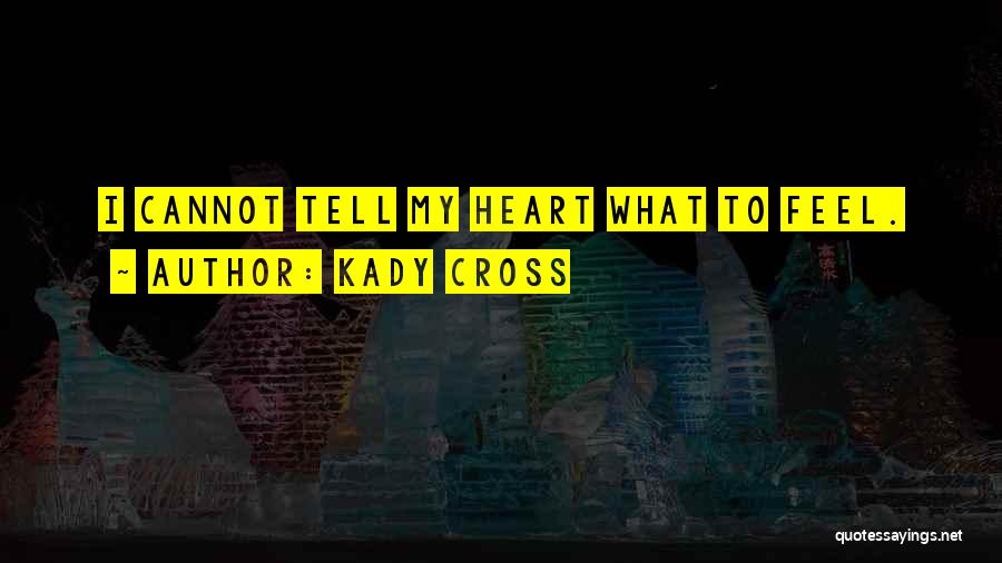 Kady Cross Quotes: I Cannot Tell My Heart What To Feel.