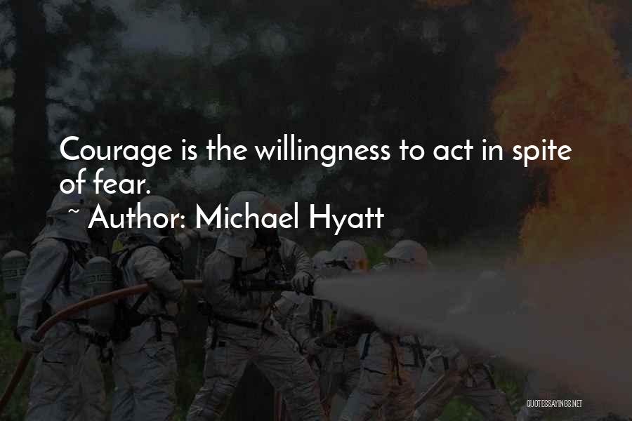 Michael Hyatt Quotes: Courage Is The Willingness To Act In Spite Of Fear.