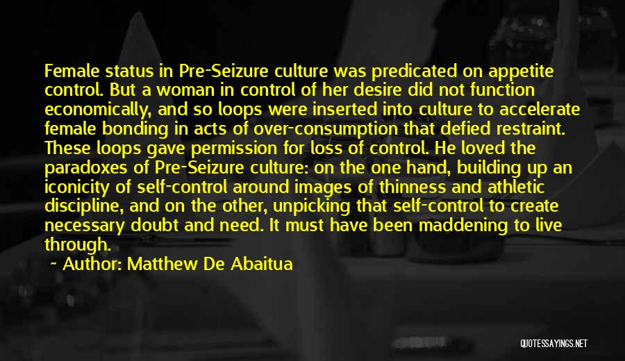 Matthew De Abaitua Quotes: Female Status In Pre-seizure Culture Was Predicated On Appetite Control. But A Woman In Control Of Her Desire Did Not