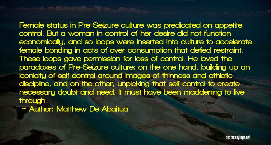 Matthew De Abaitua Quotes: Female Status In Pre-seizure Culture Was Predicated On Appetite Control. But A Woman In Control Of Her Desire Did Not