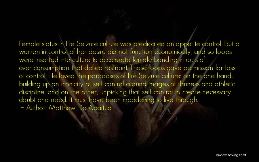 Matthew De Abaitua Quotes: Female Status In Pre-seizure Culture Was Predicated On Appetite Control. But A Woman In Control Of Her Desire Did Not