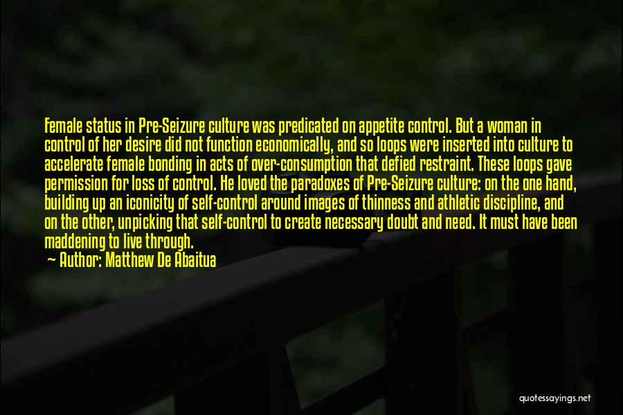 Matthew De Abaitua Quotes: Female Status In Pre-seizure Culture Was Predicated On Appetite Control. But A Woman In Control Of Her Desire Did Not