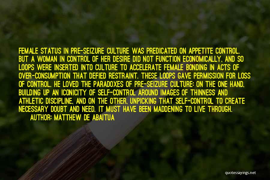 Matthew De Abaitua Quotes: Female Status In Pre-seizure Culture Was Predicated On Appetite Control. But A Woman In Control Of Her Desire Did Not