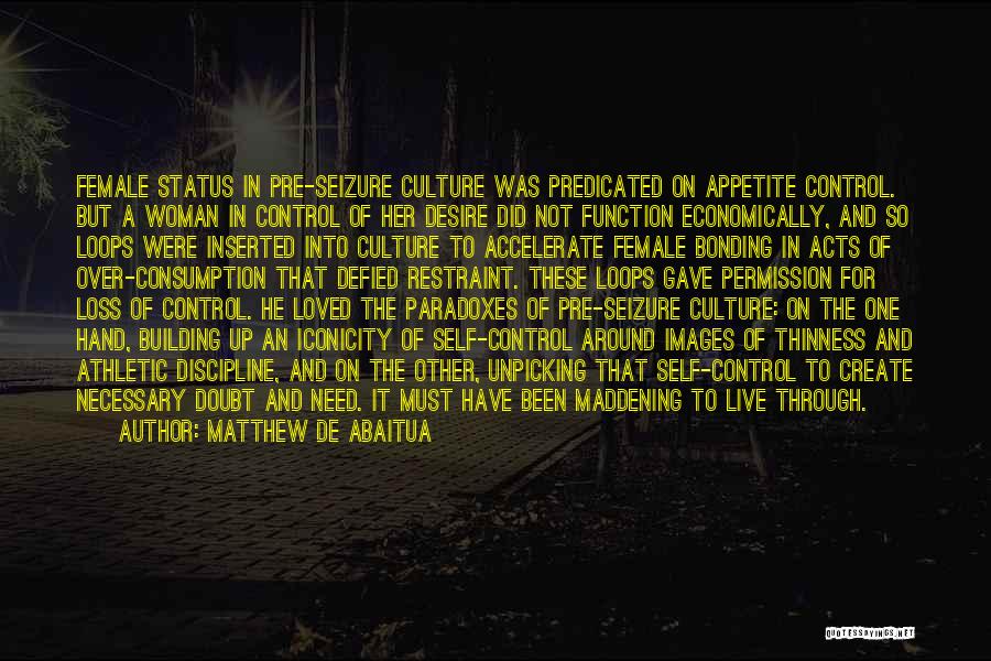 Matthew De Abaitua Quotes: Female Status In Pre-seizure Culture Was Predicated On Appetite Control. But A Woman In Control Of Her Desire Did Not