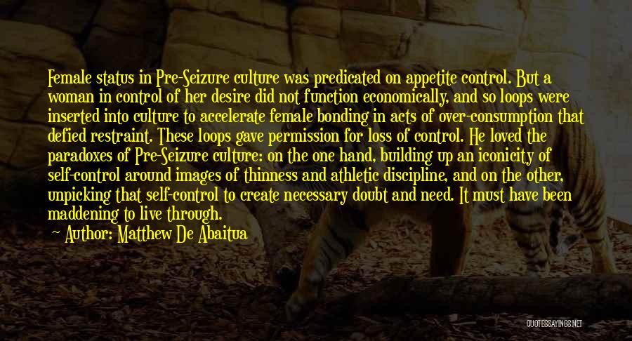 Matthew De Abaitua Quotes: Female Status In Pre-seizure Culture Was Predicated On Appetite Control. But A Woman In Control Of Her Desire Did Not
