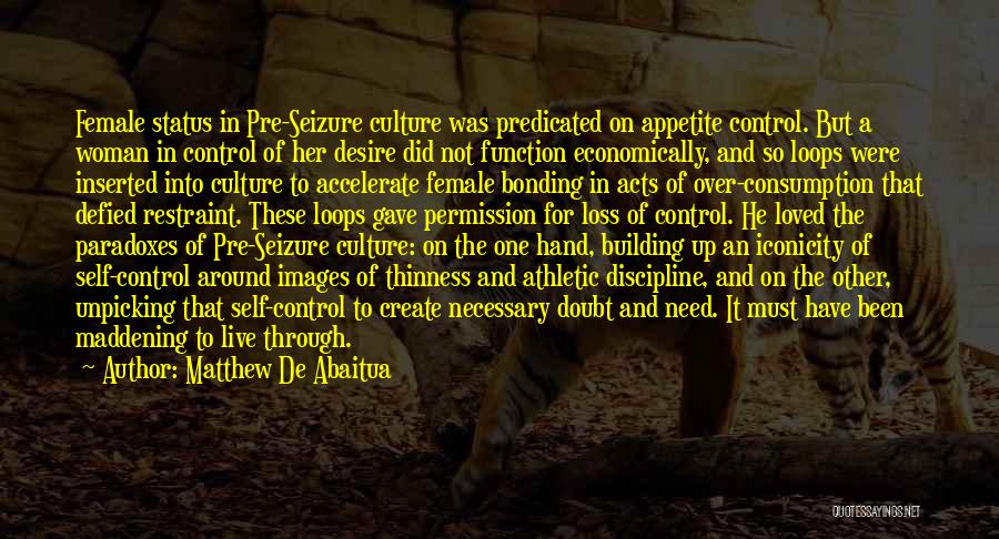 Matthew De Abaitua Quotes: Female Status In Pre-seizure Culture Was Predicated On Appetite Control. But A Woman In Control Of Her Desire Did Not