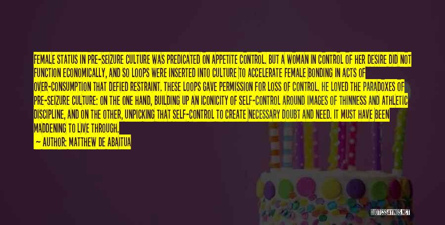 Matthew De Abaitua Quotes: Female Status In Pre-seizure Culture Was Predicated On Appetite Control. But A Woman In Control Of Her Desire Did Not