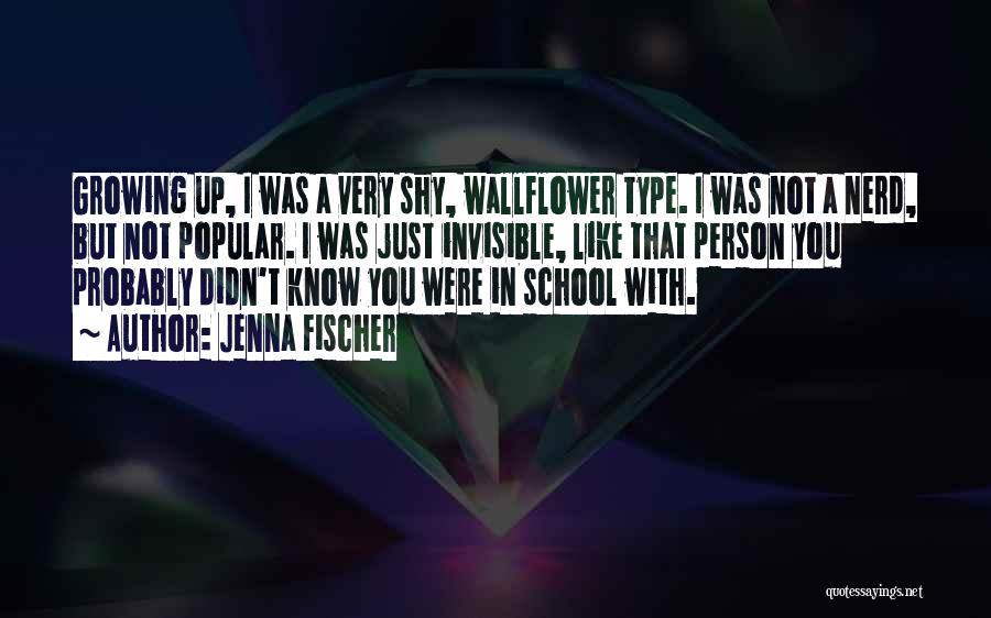 Jenna Fischer Quotes: Growing Up, I Was A Very Shy, Wallflower Type. I Was Not A Nerd, But Not Popular. I Was Just