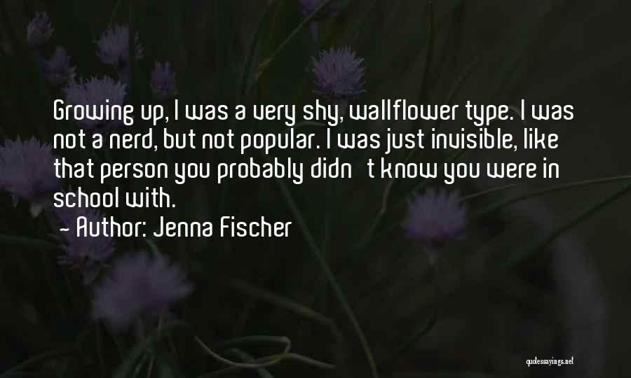 Jenna Fischer Quotes: Growing Up, I Was A Very Shy, Wallflower Type. I Was Not A Nerd, But Not Popular. I Was Just