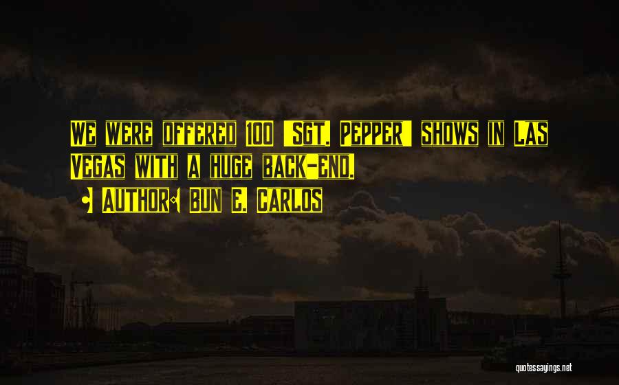 Bun E. Carlos Quotes: We Were Offered 100 'sgt. Pepper' Shows In Las Vegas With A Huge Back-end.