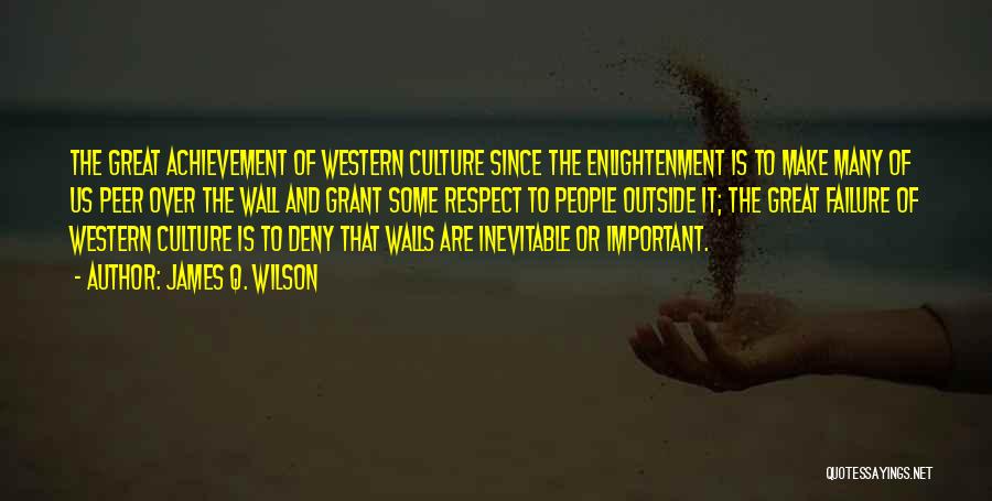 James Q. Wilson Quotes: The Great Achievement Of Western Culture Since The Enlightenment Is To Make Many Of Us Peer Over The Wall And