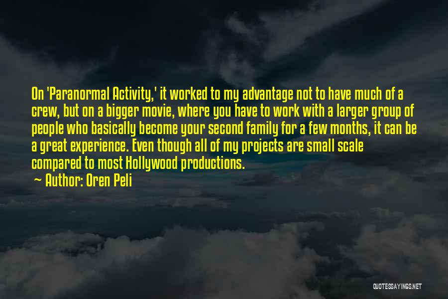 Oren Peli Quotes: On 'paranormal Activity,' It Worked To My Advantage Not To Have Much Of A Crew, But On A Bigger Movie,