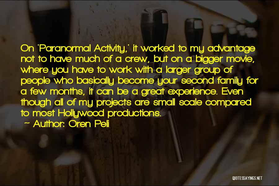 Oren Peli Quotes: On 'paranormal Activity,' It Worked To My Advantage Not To Have Much Of A Crew, But On A Bigger Movie,