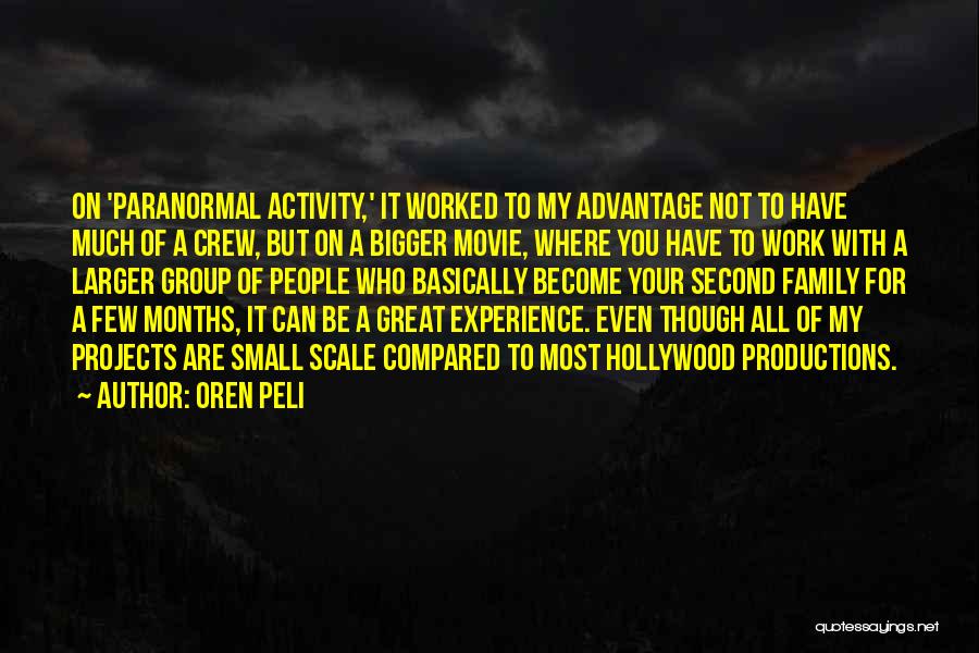 Oren Peli Quotes: On 'paranormal Activity,' It Worked To My Advantage Not To Have Much Of A Crew, But On A Bigger Movie,