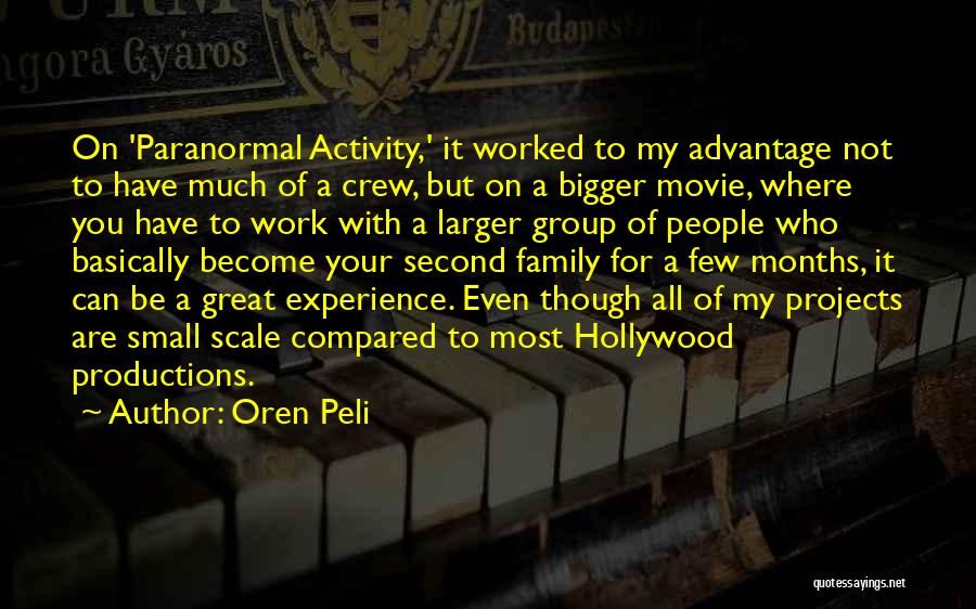 Oren Peli Quotes: On 'paranormal Activity,' It Worked To My Advantage Not To Have Much Of A Crew, But On A Bigger Movie,