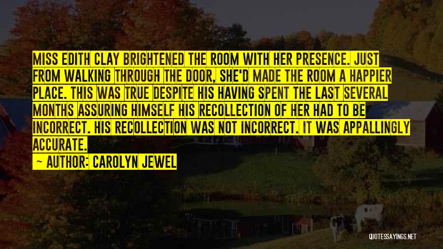 Carolyn Jewel Quotes: Miss Edith Clay Brightened The Room With Her Presence. Just From Walking Through The Door, She'd Made The Room A