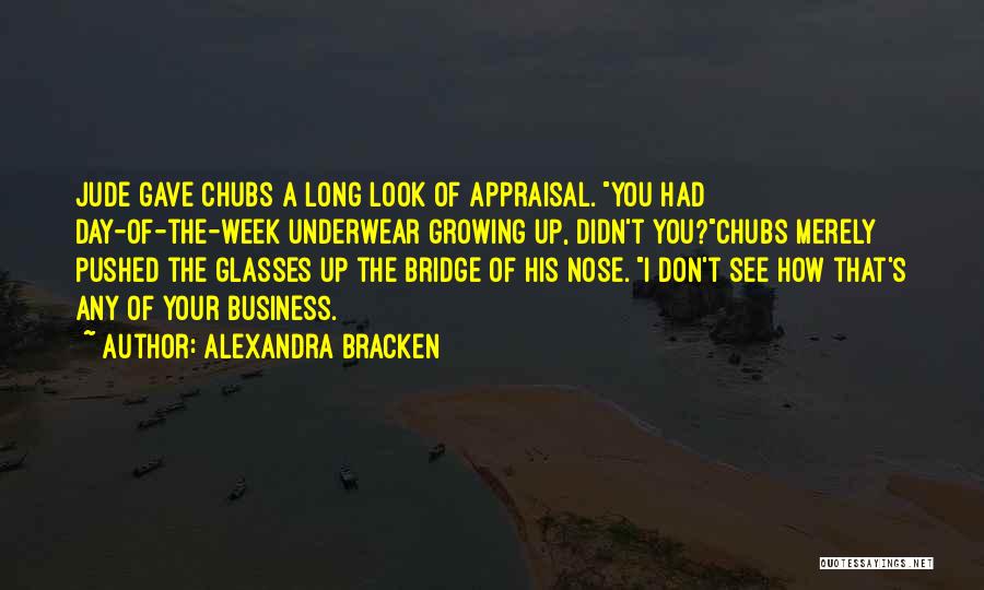 Alexandra Bracken Quotes: Jude Gave Chubs A Long Look Of Appraisal. You Had Day-of-the-week Underwear Growing Up, Didn't You?chubs Merely Pushed The Glasses