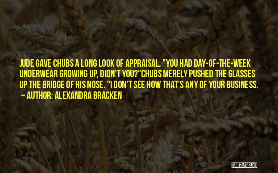 Alexandra Bracken Quotes: Jude Gave Chubs A Long Look Of Appraisal. You Had Day-of-the-week Underwear Growing Up, Didn't You?chubs Merely Pushed The Glasses