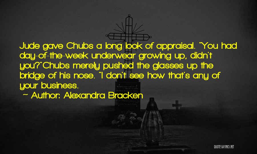 Alexandra Bracken Quotes: Jude Gave Chubs A Long Look Of Appraisal. You Had Day-of-the-week Underwear Growing Up, Didn't You?chubs Merely Pushed The Glasses