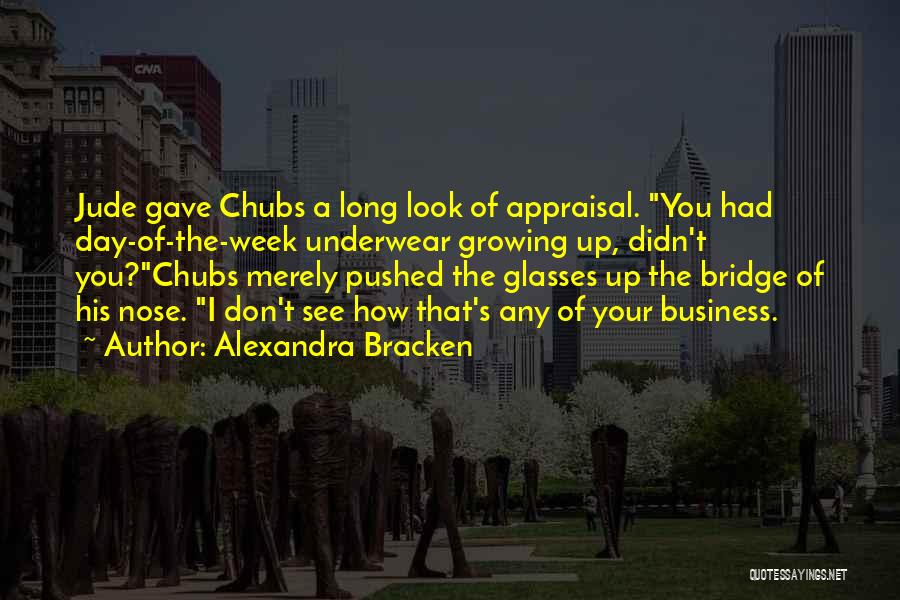 Alexandra Bracken Quotes: Jude Gave Chubs A Long Look Of Appraisal. You Had Day-of-the-week Underwear Growing Up, Didn't You?chubs Merely Pushed The Glasses