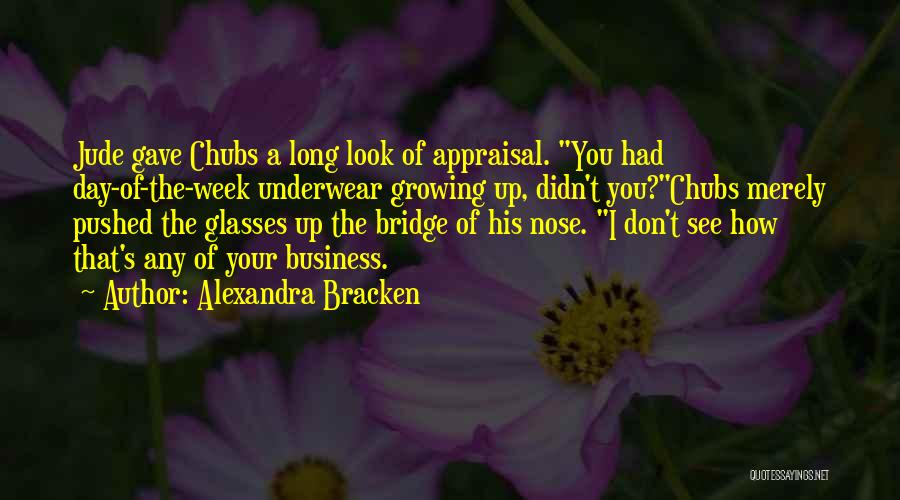 Alexandra Bracken Quotes: Jude Gave Chubs A Long Look Of Appraisal. You Had Day-of-the-week Underwear Growing Up, Didn't You?chubs Merely Pushed The Glasses