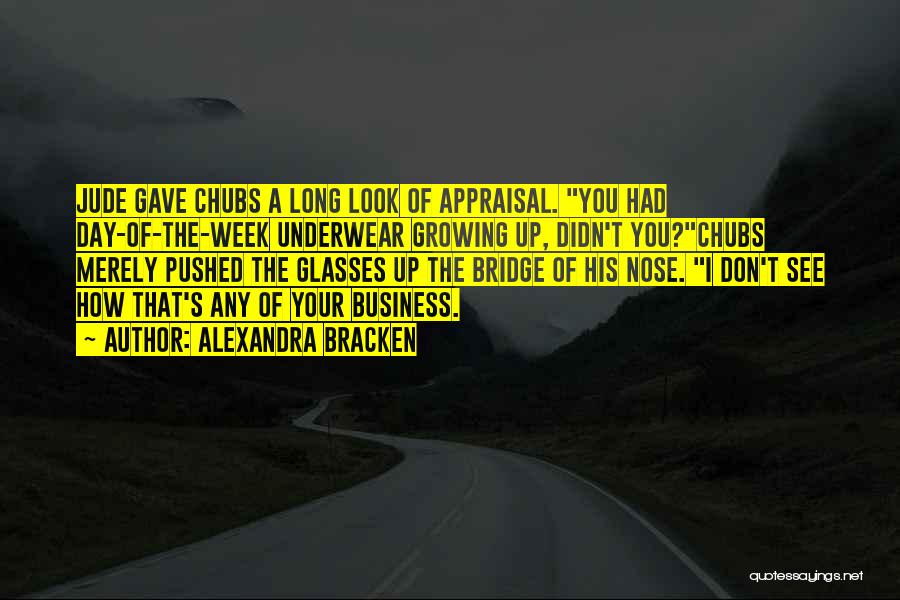 Alexandra Bracken Quotes: Jude Gave Chubs A Long Look Of Appraisal. You Had Day-of-the-week Underwear Growing Up, Didn't You?chubs Merely Pushed The Glasses