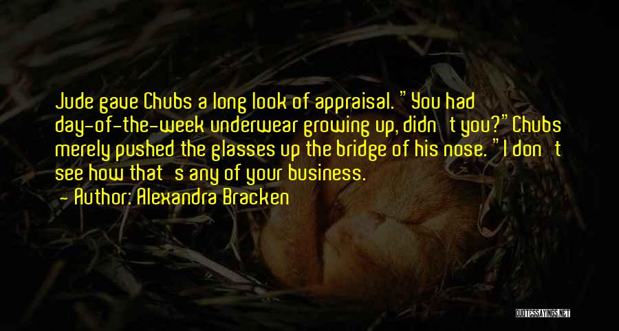 Alexandra Bracken Quotes: Jude Gave Chubs A Long Look Of Appraisal. You Had Day-of-the-week Underwear Growing Up, Didn't You?chubs Merely Pushed The Glasses