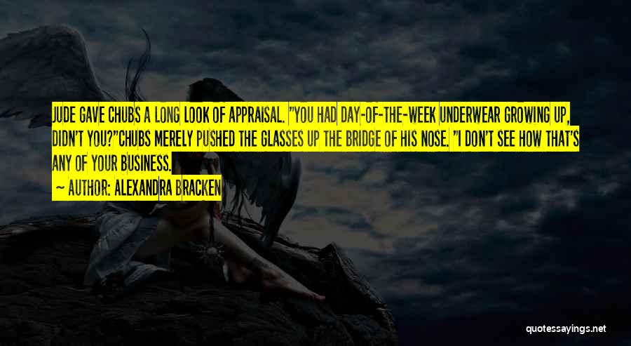 Alexandra Bracken Quotes: Jude Gave Chubs A Long Look Of Appraisal. You Had Day-of-the-week Underwear Growing Up, Didn't You?chubs Merely Pushed The Glasses