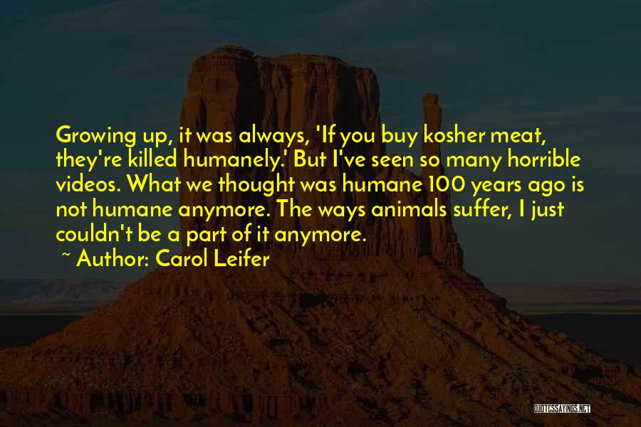 Carol Leifer Quotes: Growing Up, It Was Always, 'if You Buy Kosher Meat, They're Killed Humanely.' But I've Seen So Many Horrible Videos.