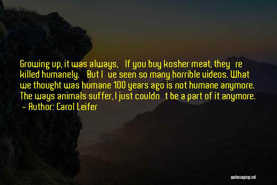 Carol Leifer Quotes: Growing Up, It Was Always, 'if You Buy Kosher Meat, They're Killed Humanely.' But I've Seen So Many Horrible Videos.