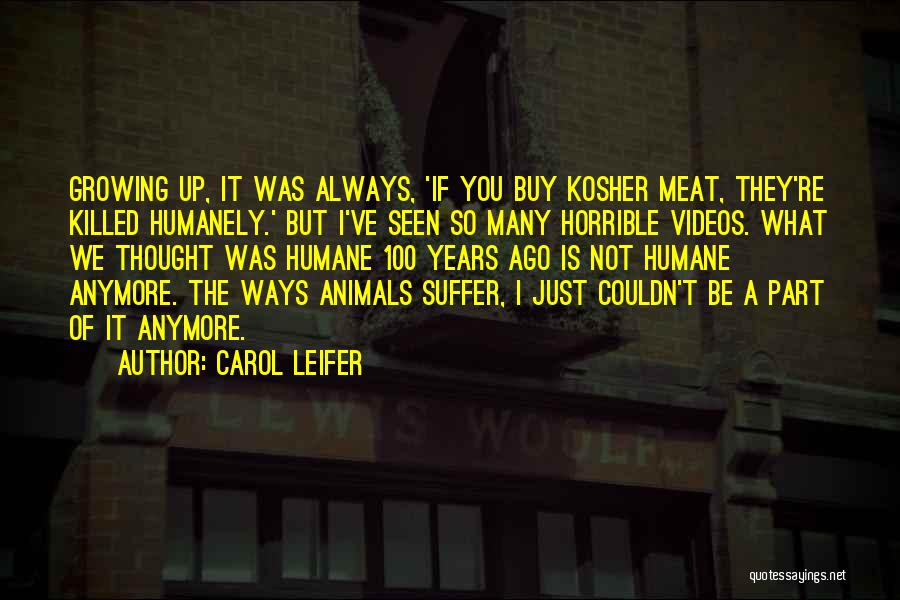 Carol Leifer Quotes: Growing Up, It Was Always, 'if You Buy Kosher Meat, They're Killed Humanely.' But I've Seen So Many Horrible Videos.