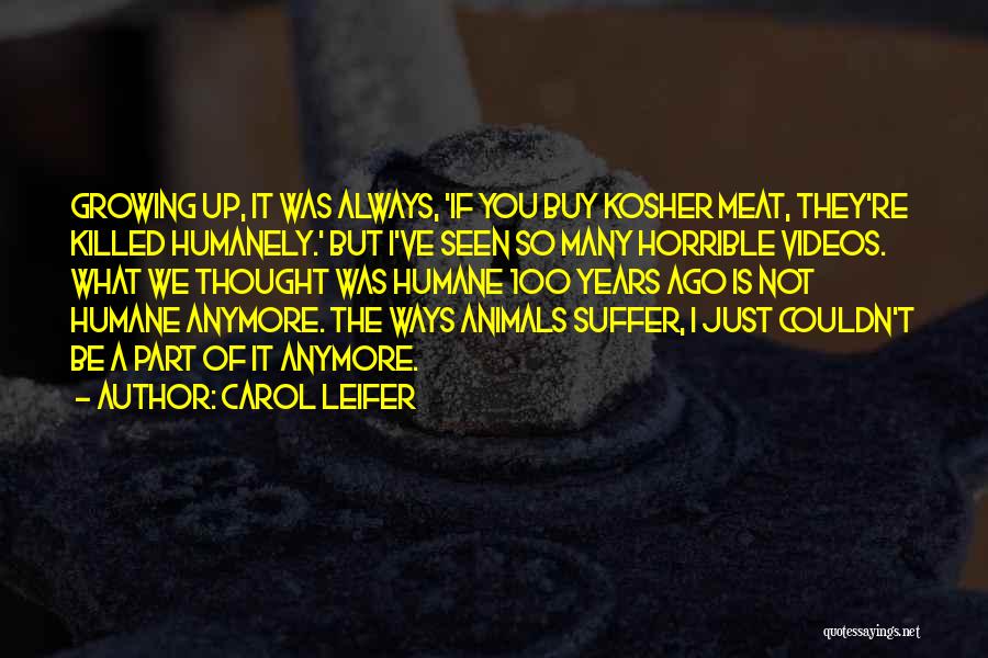 Carol Leifer Quotes: Growing Up, It Was Always, 'if You Buy Kosher Meat, They're Killed Humanely.' But I've Seen So Many Horrible Videos.