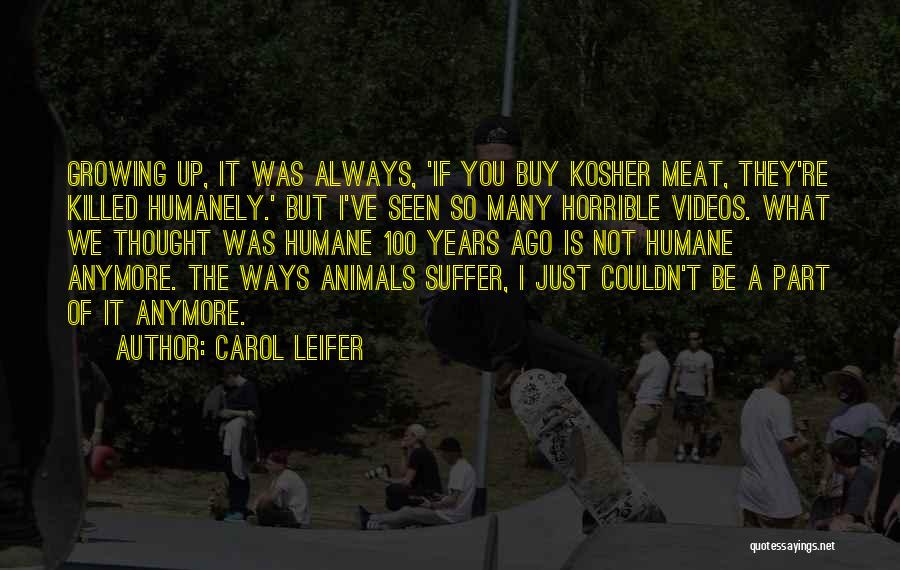 Carol Leifer Quotes: Growing Up, It Was Always, 'if You Buy Kosher Meat, They're Killed Humanely.' But I've Seen So Many Horrible Videos.