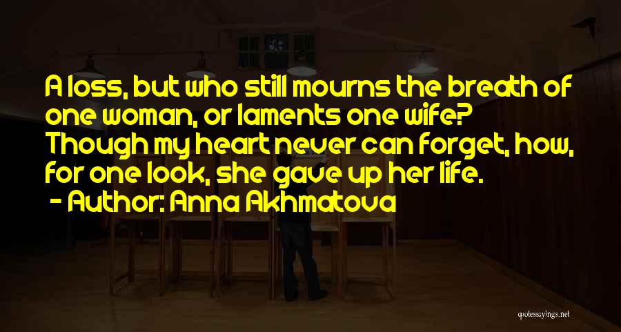 Anna Akhmatova Quotes: A Loss, But Who Still Mourns The Breath Of One Woman, Or Laments One Wife? Though My Heart Never Can