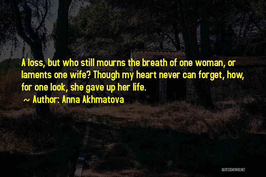 Anna Akhmatova Quotes: A Loss, But Who Still Mourns The Breath Of One Woman, Or Laments One Wife? Though My Heart Never Can
