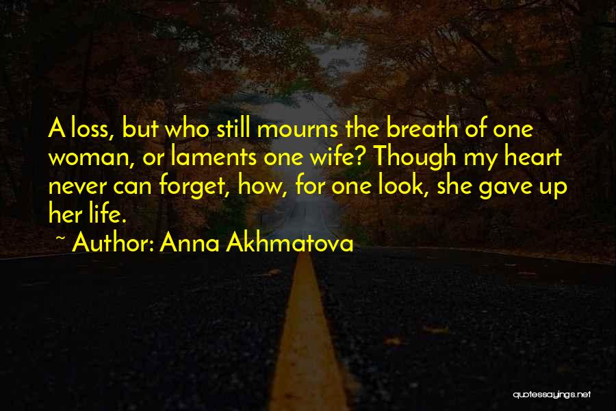 Anna Akhmatova Quotes: A Loss, But Who Still Mourns The Breath Of One Woman, Or Laments One Wife? Though My Heart Never Can